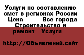 Услуги по составлению смет в регионах России › Цена ­ 500 - Все города Строительство и ремонт » Услуги   